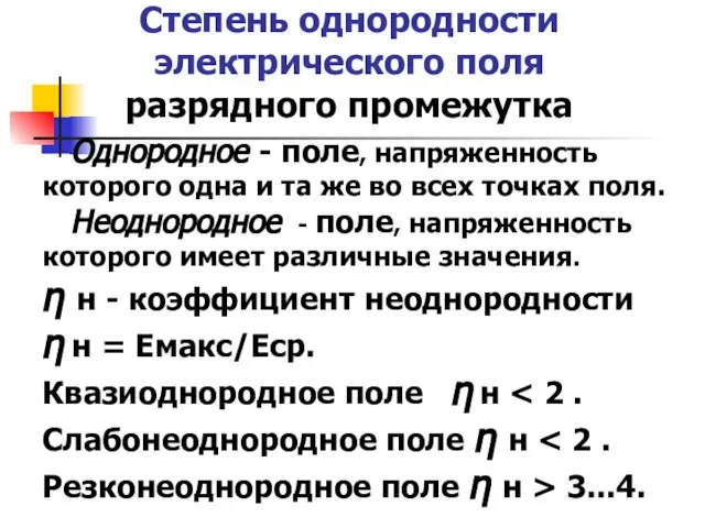 Степень однородности электрического поля разрядного промежутка Однородное - поле, напряженность которого одна