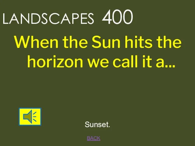 BACK LANDSCAPES 400 Sunset. When the Sun hits the horizon we call it a...