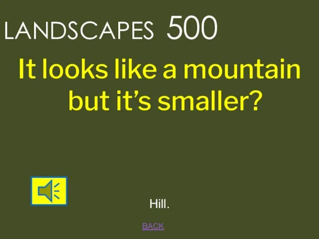 BACK LANDSCAPES 500 Hill. It looks like a mountain but it’s smaller?