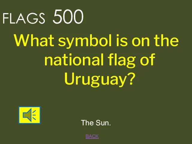 BACK FLAGS 500 The Sun. What symbol is on the national flag of Uruguay?