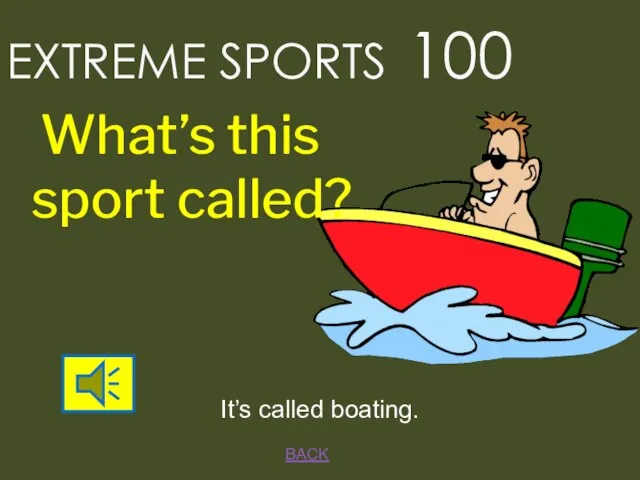EXTREME SPORTS 100 BACK It’s called boating. What’s this sport called?