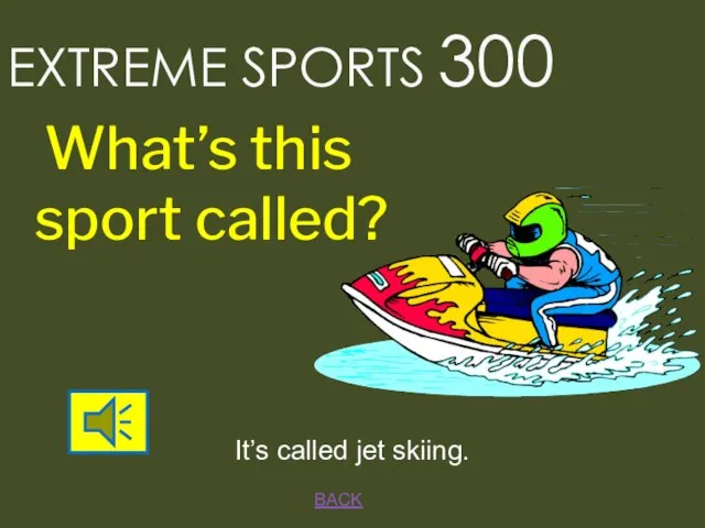 BACK EXTREME SPORTS 300 It’s called jet skiing. What’s this sport called?