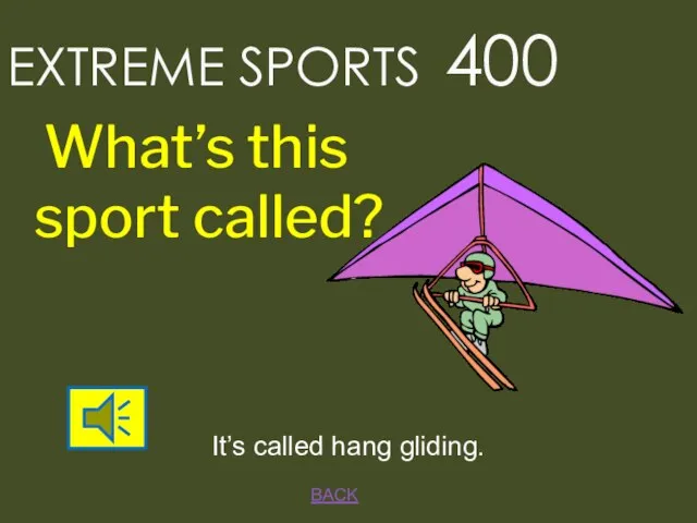 BACK EXTREME SPORTS 400 It’s called hang gliding. What’s this sport called?