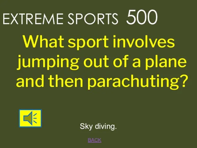 BACK EXTREME SPORTS 500 Sky diving. What sport involves jumping out of