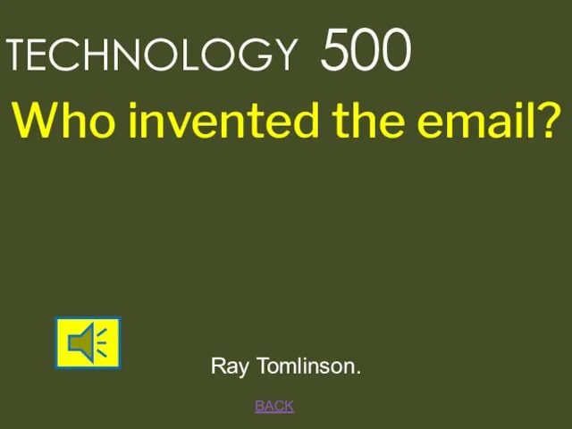 BACK Ray Tomlinson. TECHNOLOGY 500 Who invented the email?