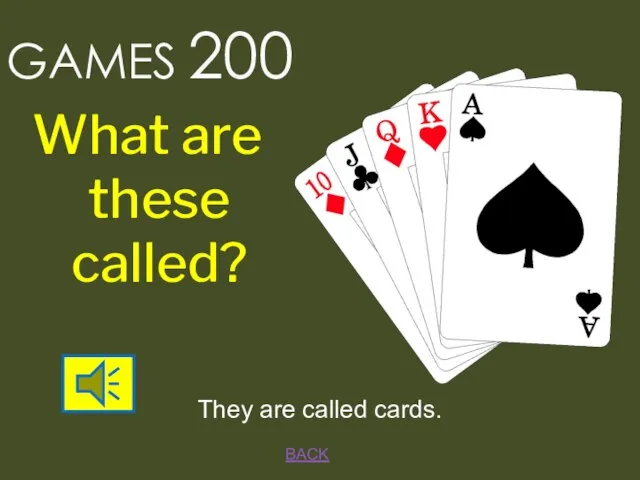 BACK They are called cards. GAMES 200 What are these called?