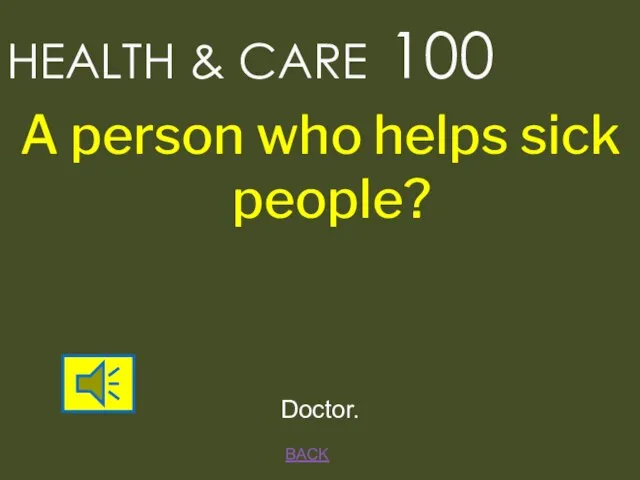HEALTH & CARE 100 BACK Doctor. A person who helps sick people?