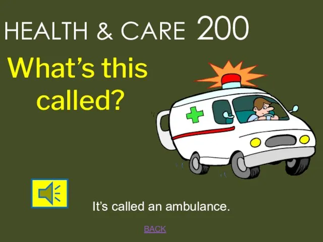 BACK It’s called an ambulance. HEALTH & CARE 200 What’s this called?