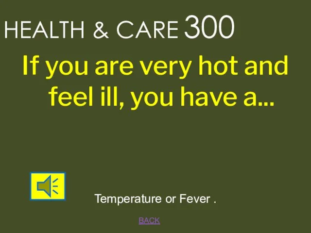 BACK Temperature or Fever . HEALTH & CARE 300 If you are