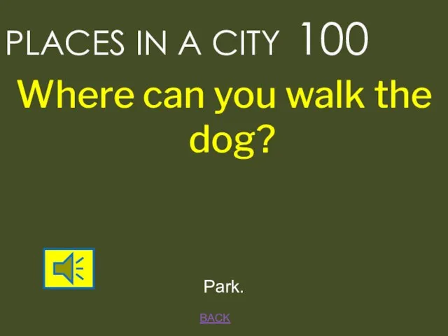 PLACES IN A CITY 100 BACK Park. Where can you walk the dog?