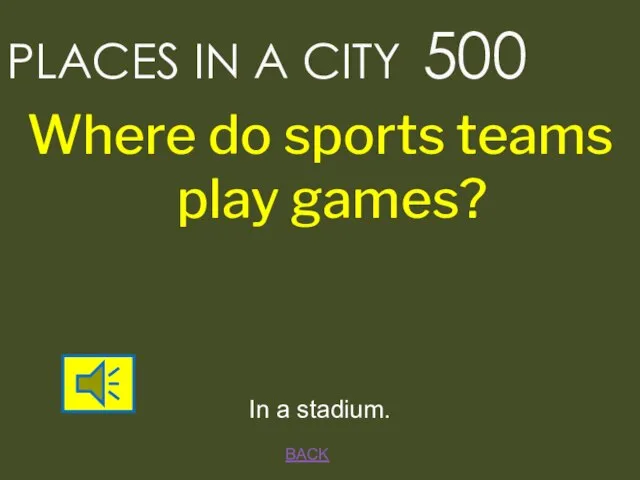 BACK In a stadium. PLACES IN A CITY 500 Where do sports teams play games?