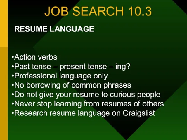 JOB SEARCH 10.3 RESUME LANGUAGE Action verbs Past tense – present tense