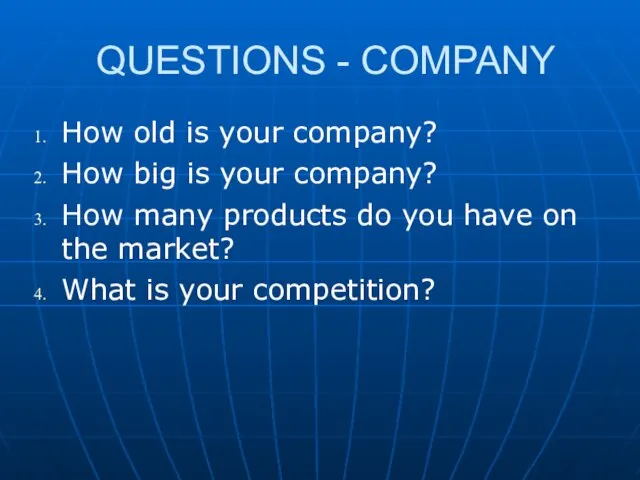 QUESTIONS - COMPANY How old is your company? How big is your