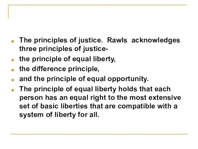 The principles of justice. Rawls acknowledges three principles of justice- the principle