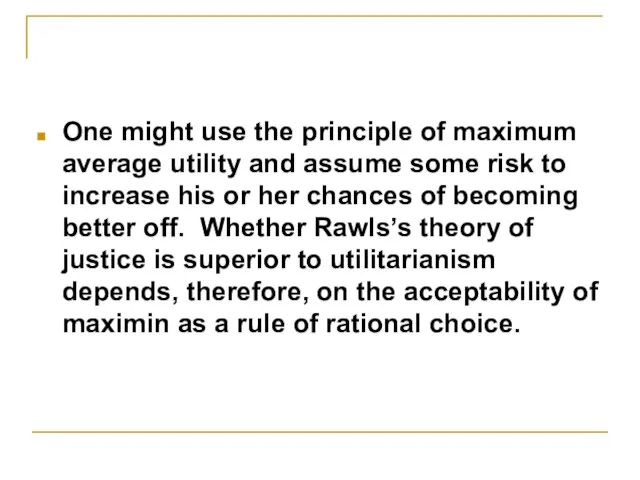 One might use the principle of maximum average utility and assume some