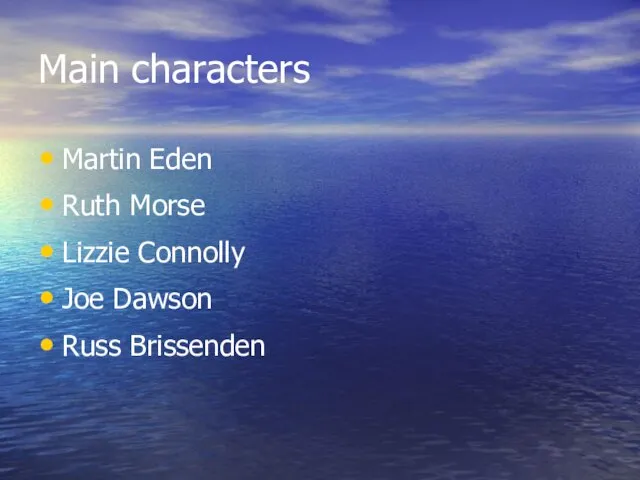 Main characters Martin Eden Ruth Morse Lizzie Connolly Joe Dawson Russ Brissenden