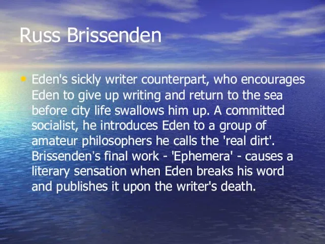 Russ Brissenden Eden's sickly writer counterpart, who encourages Eden to give up