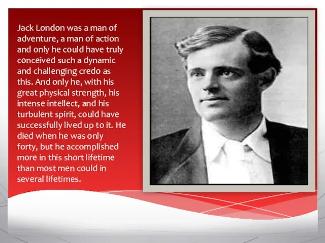 Jack London was a man of adventure, a man of action and