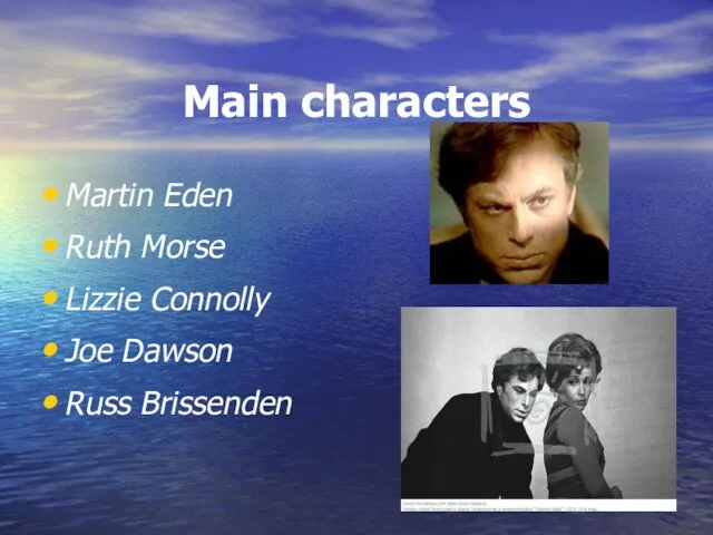 Main characters Martin Eden Ruth Morse Lizzie Connolly Joe Dawson Russ Brissenden