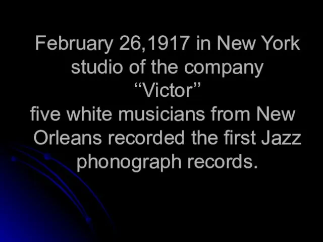 February 26,1917 in New York studio of the company ‘‘Victor’’ five white