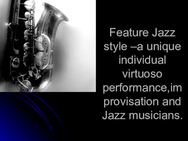 Feature Jazz style –a unique individual virtuoso performance,improvisation and Jazz musicians.