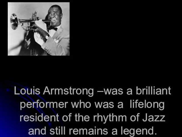 Louis Armstrong –was a brilliant performer who was a lifelong resident of
