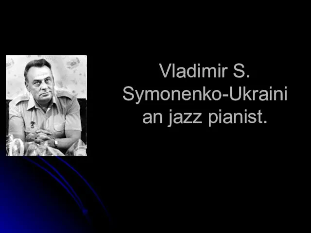 Vladimir S. Symonenko-Ukrainian jazz pianist.