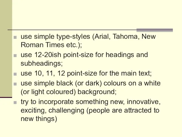 use simple type-styles (Arial, Tahoma, New Roman Times etc.); use 12-20ish point-size