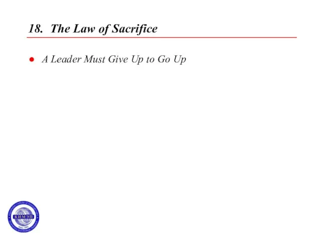 18. The Law of Sacrifice A Leader Must Give Up to Go Up