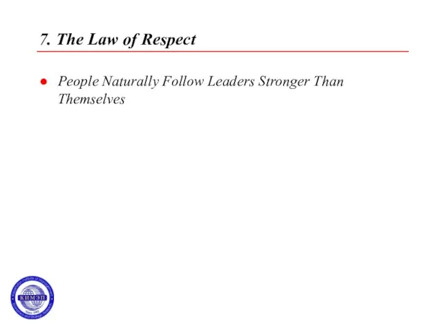 7. The Law of Respect People Naturally Follow Leaders Stronger Than Themselves