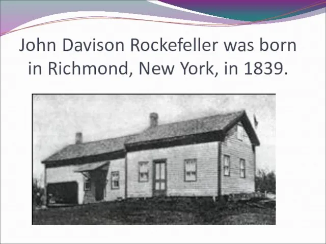 John Davison Rockefeller was born in Richmond, New York, in 1839.