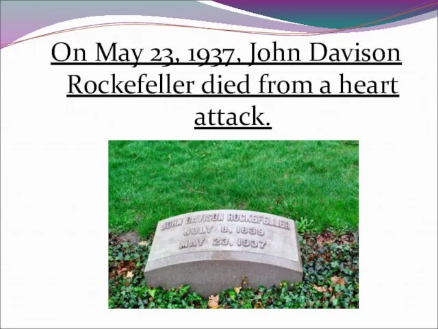 On May 23, 1937, John Davison Rockefeller died from a heart attack.