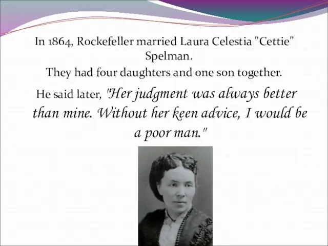 In 1864, Rockefeller married Laura Celestia "Cettie" Spelman. They had four daughters