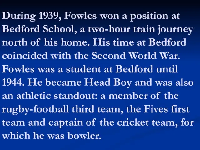 During 1939, Fowles won a position at Bedford School, a two-hour train