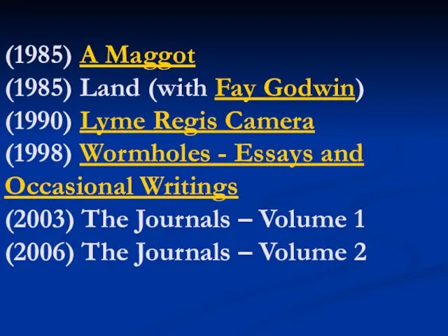 (1985) A Maggot (1985) Land (with Fay Godwin) (1990) Lyme Regis Camera