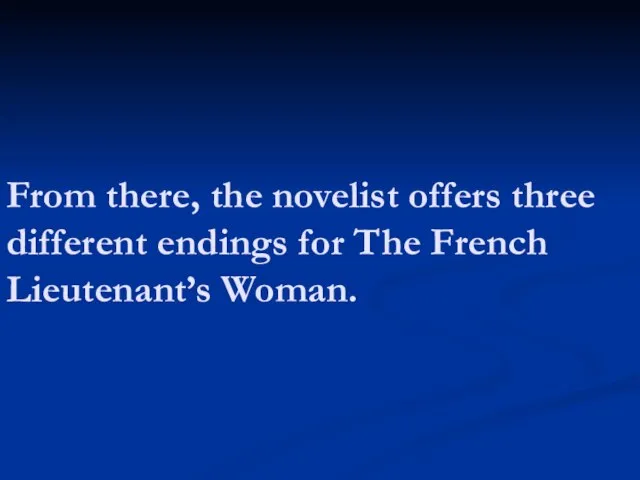 From there, the novelist offers three different endings for The French Lieutenant’s Woman.