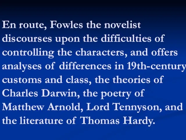 En route, Fowles the novelist discourses upon the difficulties of controlling the