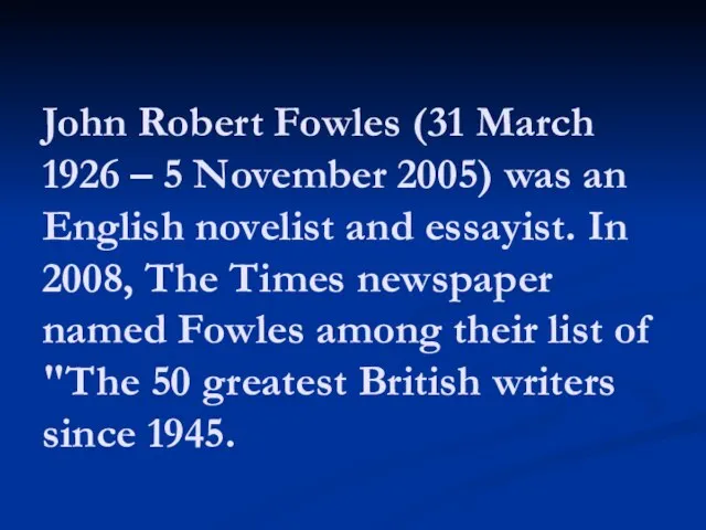 John Robert Fowles (31 March 1926 – 5 November 2005) was an