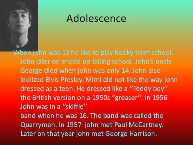 Adolescence When john was 12 he like to play hooky from school.