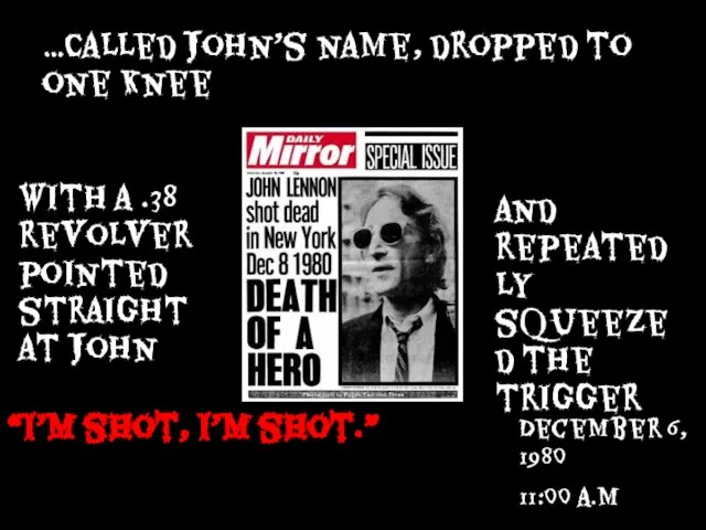 …Called John’s name, dropped to one knee December 6, 1980 11:00 a.m