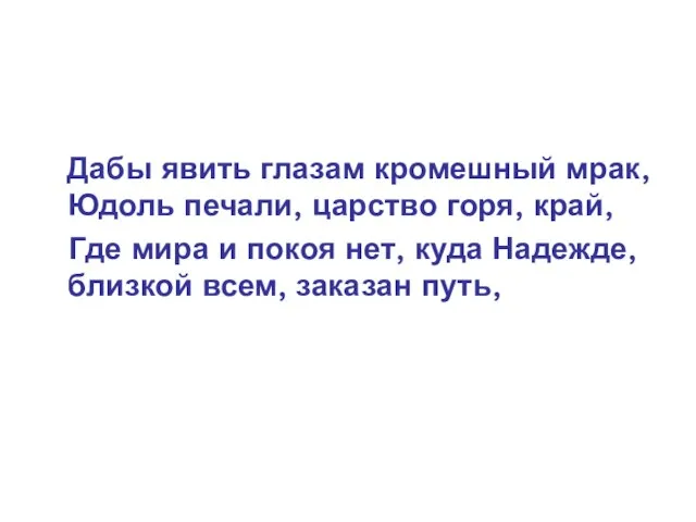 Дабы явить глазам кромешный мрак, Юдоль печали, царство горя, край, Где мира