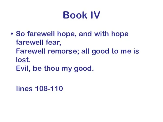 Book IV So farewell hope, and with hope farewell fear, Farewell remorse;