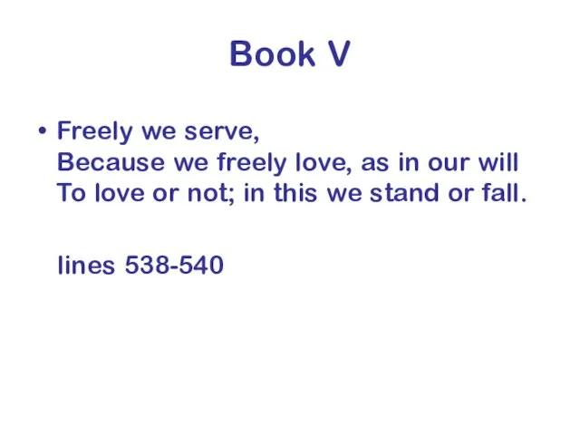 Book V Freely we serve, Because we freely love, as in our