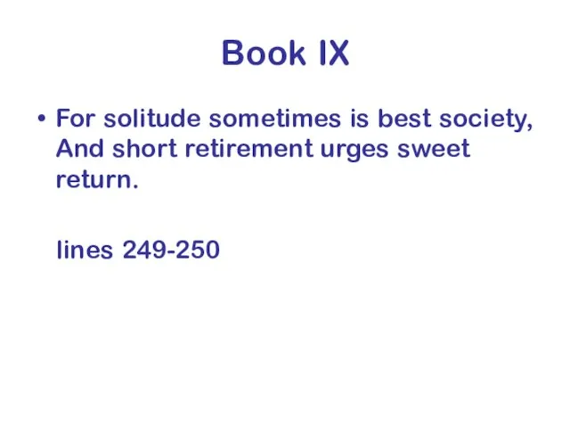 Book IX For solitude sometimes is best society, And short retirement urges sweet return. lines 249-250