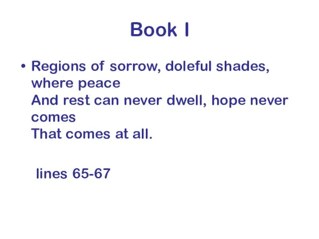 Book I Regions of sorrow, doleful shades, where peace And rest can