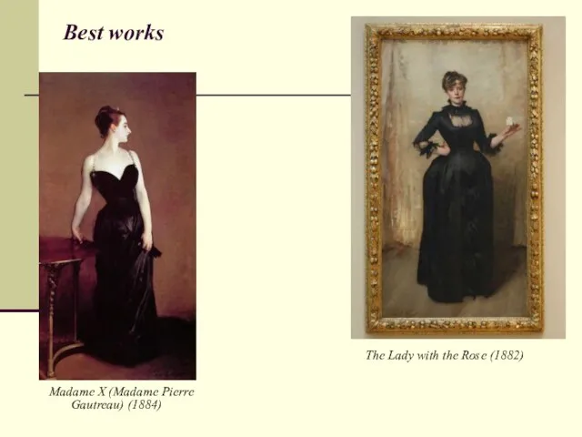 Best works Madame X (Madame Pierre Gautreau) (1884) The Lady with the Rose (1882)