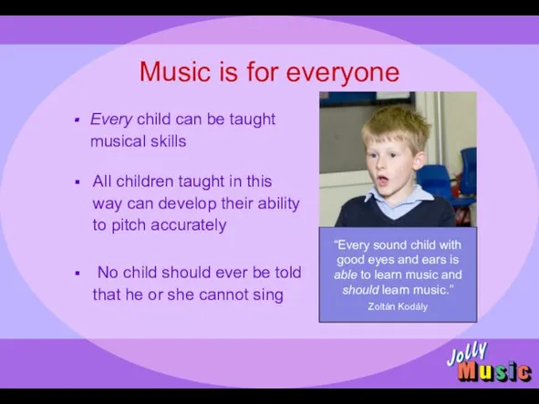 Music is for everyone Every child can be taught musical skills All