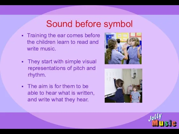 Sound before symbol Training the ear comes before the children learn to