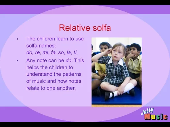 Relative solfa The children learn to use solfa names: do, re, mi,