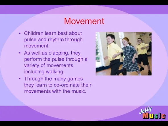 Movement Children learn best about pulse and rhythm through movement. As well